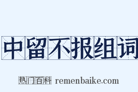 中留不报组词是什么意思的图片
